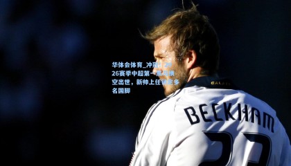 华体会体育_冲冠！2026赛季中超第一黑马横空出世，新帅上任锁定多名国脚