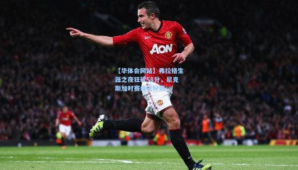 【华体会网站】弗拉格生涯之夜狂砍58分，尼克斯加时赛痛失好局