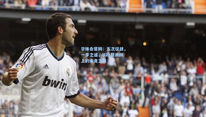 华体会官网：五次征战，一步之遥，U23亚洲杯上的未竟之章