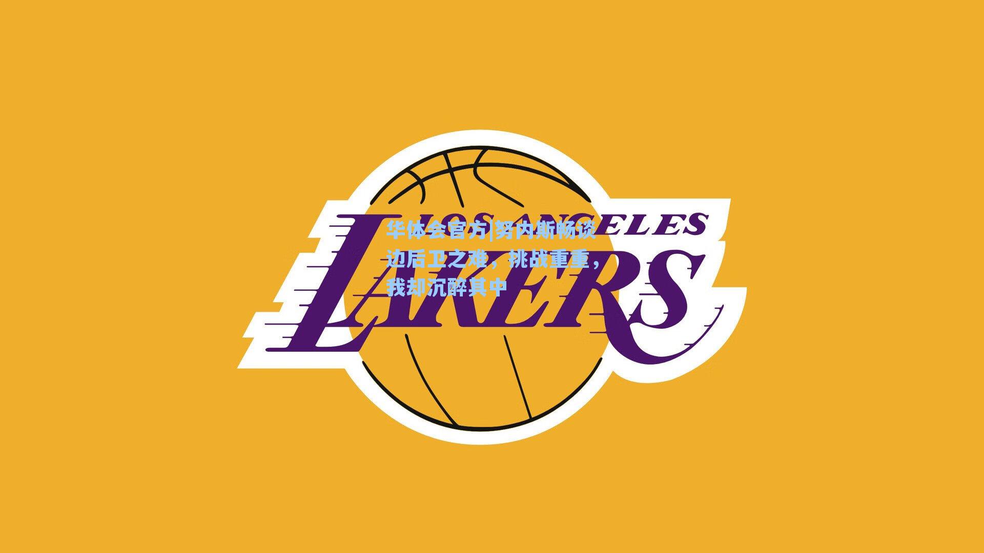 努内斯畅谈边后卫之难，挑战重重，我却沉醉其中